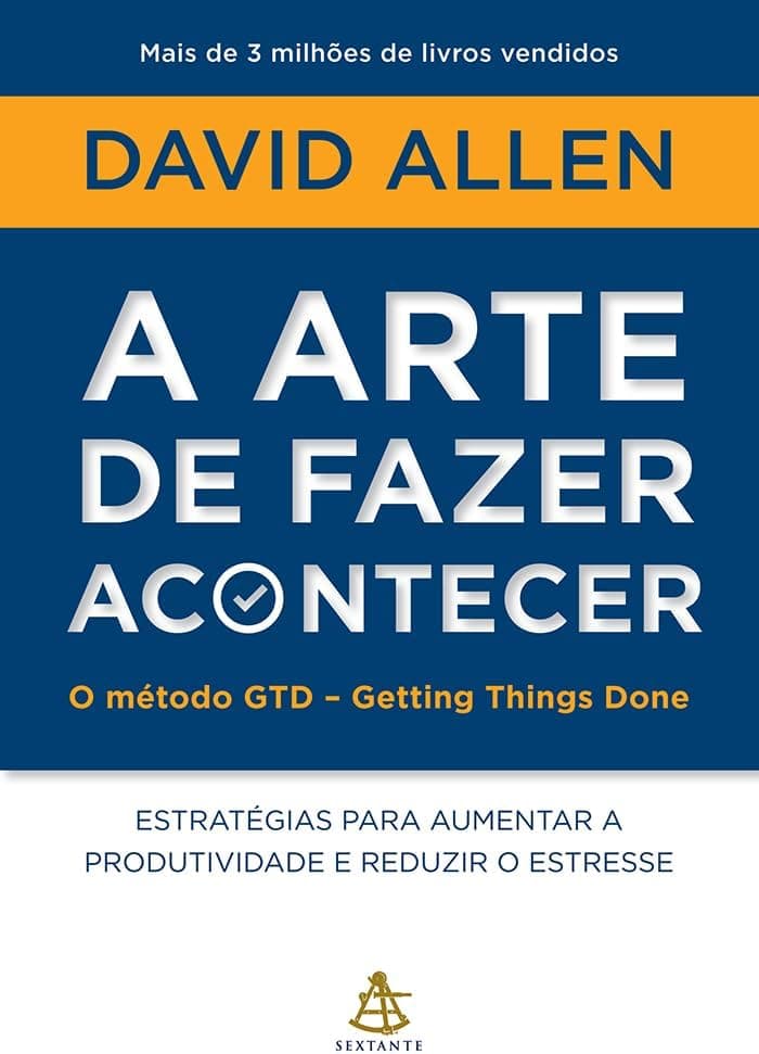 A arte de fazer acontecer: O método GTD - Getting Things Done: Estratégias para aumentar a produtividade e reduzir o estresse