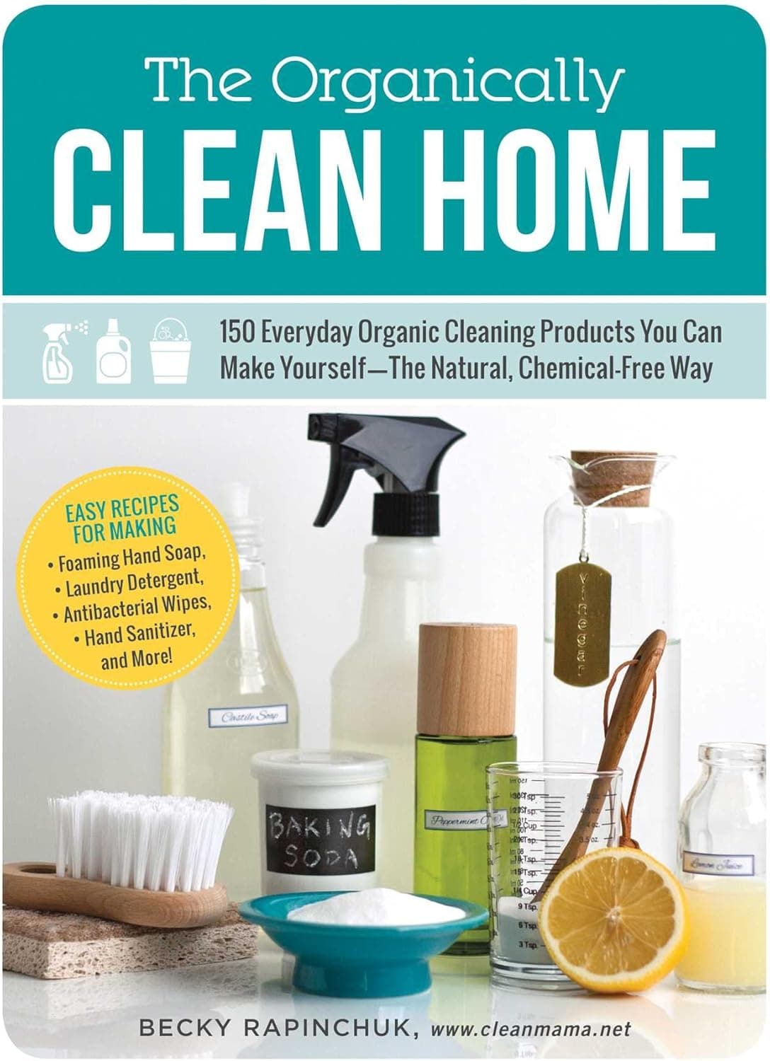 The Organically Clean Home: 150 Everyday Organic Cleaning Products You Can Make Yourself--The Natural, Chemical-Free Way